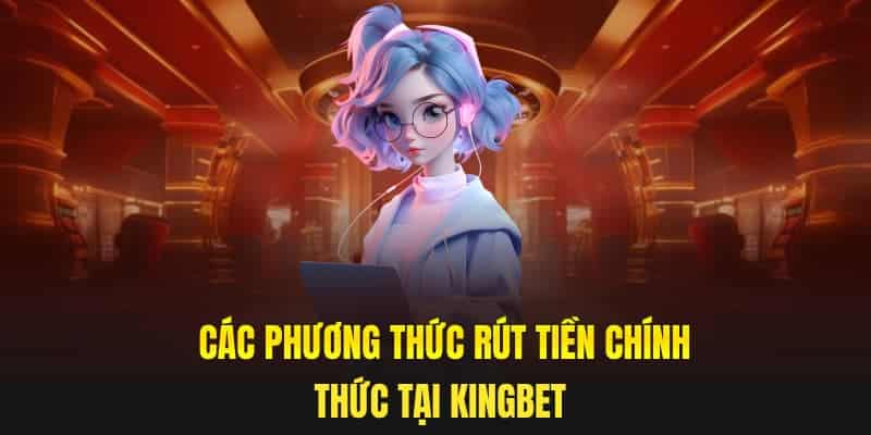 Các phương thức rút tiền chính thức tại kingbet