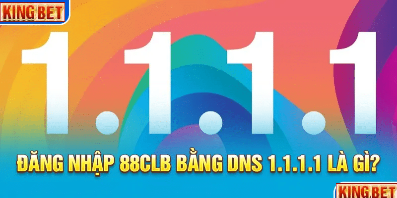 Tại sao cần tải DNS 1.1.1.1 Kingbet?