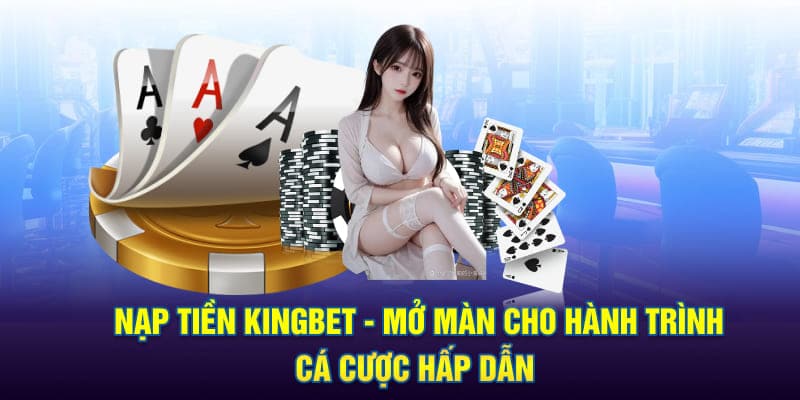 Chi tiết cách thức nạp tiền tại nền tảng kingbet