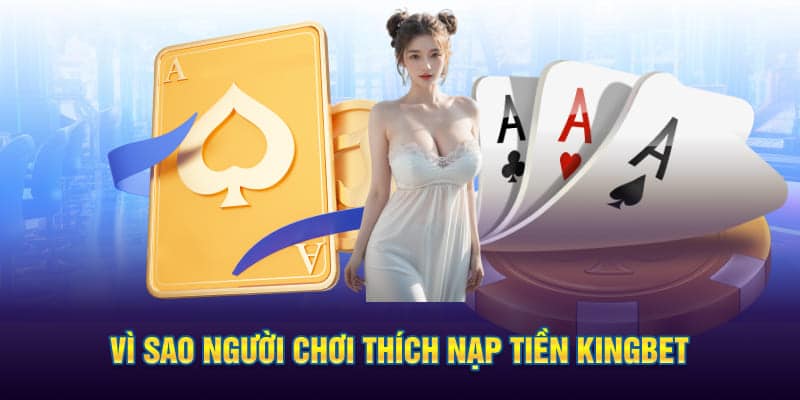 Vì sao người chơi thích nạp tiền kingbet